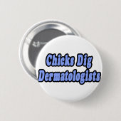 Chicks Dig Dermatologen Button (Vorne & Hinten)