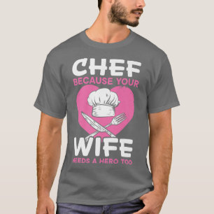 Chief Beursache Your Wife Needs A Hero Too Cooking T-Shirt