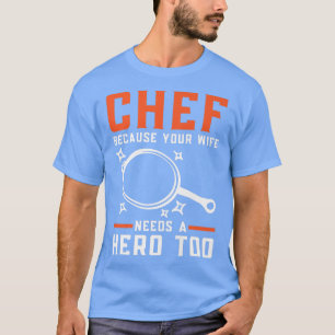 Chief Beursache Your Wife Needs A Hero Too Cooking T-Shirt
