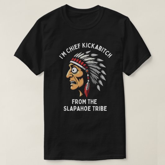 Chief Kickabitch Slapahoe Tribe Funny Native T-Shirt (Design vorne)