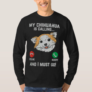 Chihuahua, der mich anruft, muss Chiwawa Haustier T-Shirt