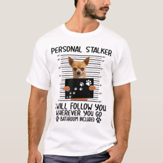 Chihuahua Dog Personal Stalker Funny T-Shirt