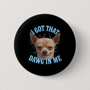 Chihuahua Funny Meme Got ich, dass Dawg in meinem Button