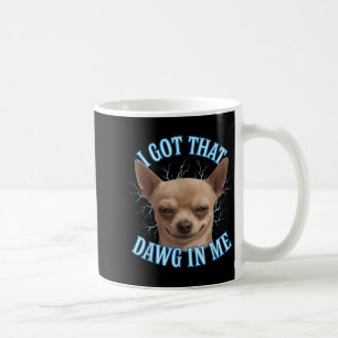 Chihuahua Funny Meme Got ich, dass Dawg in meinem  Kaffeetasse