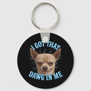 Chihuahua Funny Meme Got ich, dass Dawg in meinem Schlüsselanhänger