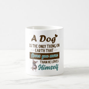 Chihuahua is the only thing on earth loves you kaffeetasse
