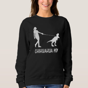 Chihuahua Mama Chiwawa Mama Chi Chi Dog Dinosaur W Sweatshirt