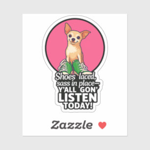 Chihuahua Sass Sticker - "Y’all Gon’ Listen Today!
