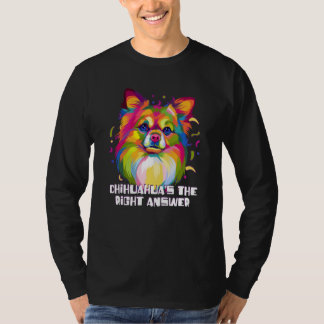 Chihuahuas the Right Answer Dog Breed Puppy Humor T-Shirt