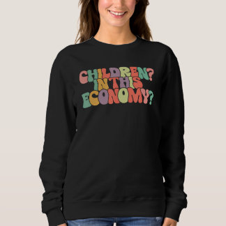 Children In This Economy Saying Child Free Choice Sweatshirt