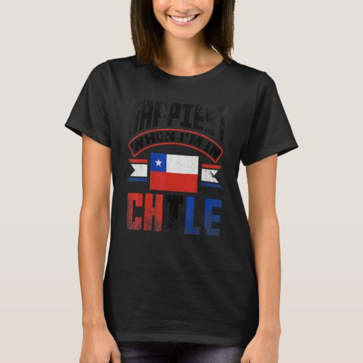 Chile Chilean Chile Flag Happiest When Im In Chile T-Shirt (Vorderseite)