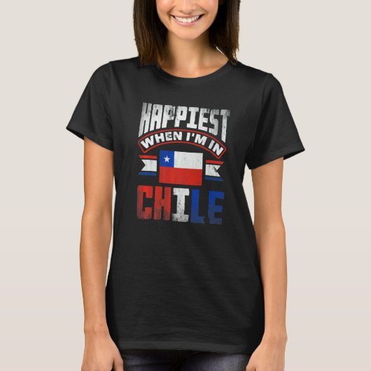 Chile Chilean Chile Flag Happiest When Im In Chile T-Shirt (Vorderseite)