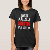 Chillt mal alle Martin ist ja jetzt da slogan fun T-Shirt (Vorderseite)
