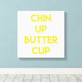 Chin up Buttercup | Spaß Motivierend Leinwand (Insitu (Holzboden))