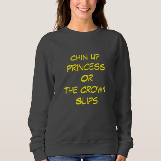 Chin Up, Princess – Sass with a Crown Sweatshirt (Vorderseite)