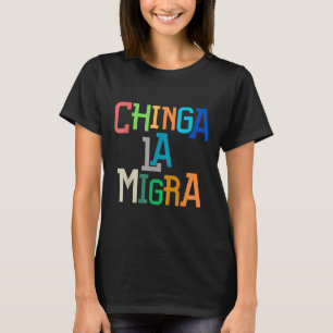 Chinga La Migra Funny Anti-Trump T-Shirt