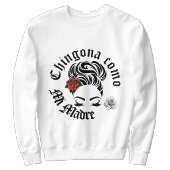 Chingona como mi Madre Sweatshirt