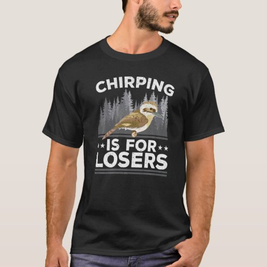 Chirping Is For Losers Bird  Ornithology Kookaburr T-Shirt (Vorderseite)