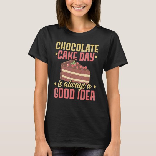 Chocolate Cake Day Is Always A Good Idea Pastries T-Shirt (Vorderseite)