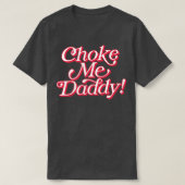 Choke Me Daddy T-Shirt (Design vorne)