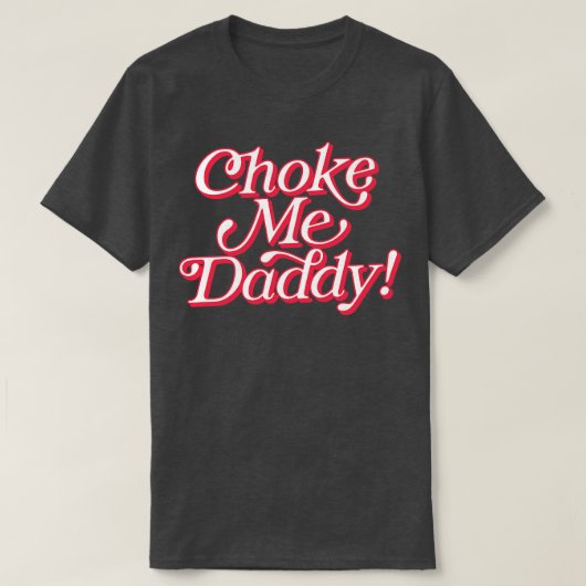 Choke Me Daddy T-Shirt (Design vorne)