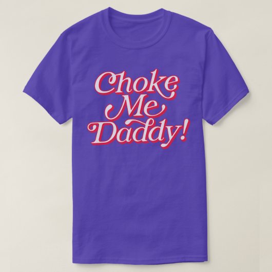 Choke Me Daddy T-Shirt (Design vorne)