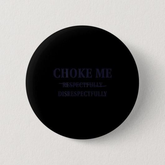 Choke Me Respectfully Disrespectfully Funny Humor Button (Vorderseite)