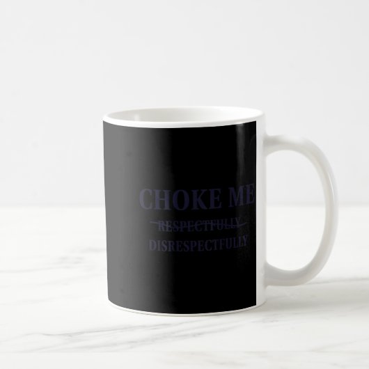 Choke Me Respectfully Disrespectfully Funny Humor  Kaffeetasse (Rechts)