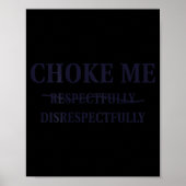 Choke Me Respectfully Disrespectfully Funny Humor Poster (Vorne)