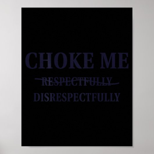 Choke Me Respectfully Disrespectfully Funny Humor Poster (Vorne)