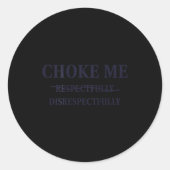 Choke Me Respectfully Disrespectfully Funny Humor Runder Aufkleber (Vorderseite)