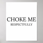 Choke Me Respectfully Funny Quote Meme  Poster (Vorne)