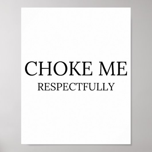 Choke Me Respectfully Funny Quote Meme  Poster (Vorne)