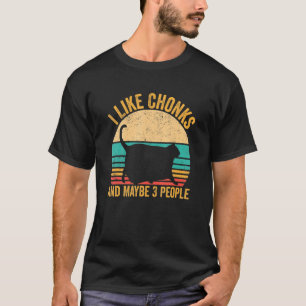 Chonk Meme Cat I like Chonks und vielleicht 3 Pers T-Shirt