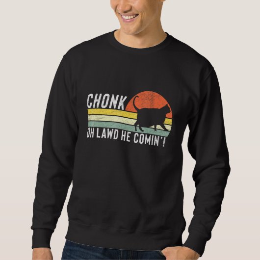 Chonk Oh Lawd He Comin Chonk Cat Meme Cat Sweatshirt (Vorderseite)