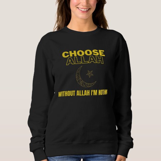 Choose Allah Without Allah I m Nothing Islamic Mu Sweatshirt (Vorderseite)
