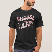 Choose Happy Smile Face Motivate Inspire Choose Ha T-Shirt (Vorderseite)