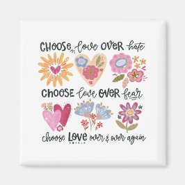 Choose love over hate. Choose love over fear.  Magnet