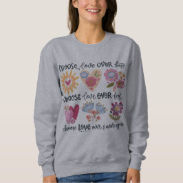 Choose love over hate. Choose love over fear. Sweatshirt