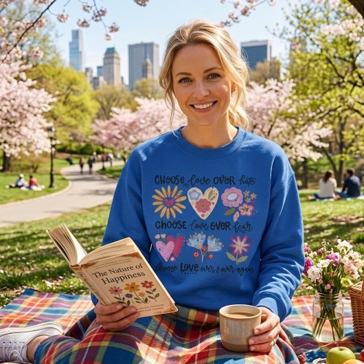 Choose love over hate. Choose love over fear. Sweatshirt