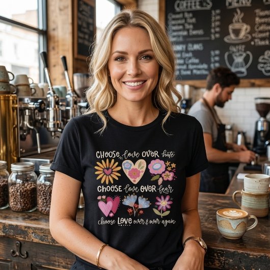 Choose love over hate. Choose love over fear. T-Shirt