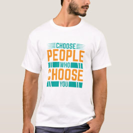 Choose People Who Choose You Motivational Quote T-Shirt