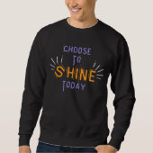 Choose to Shine Today Sweatshirt (Vorderseite)