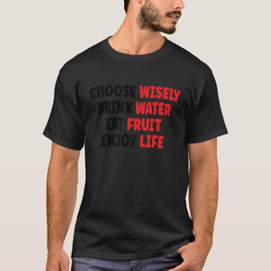 Choose Wisely Drink Water Eat Fruit Enjoy Life 1 T-Shirt (Vorderseite)