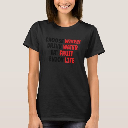 Choose Wisely Drink Water Eat Fruit Enjoy Life 1 T-Shirt (Vorderseite)