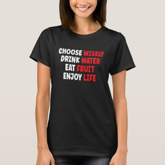 Choose Wisely Drink Water Eat Fruit Enjoy Life T-Shirt (Vorderseite)