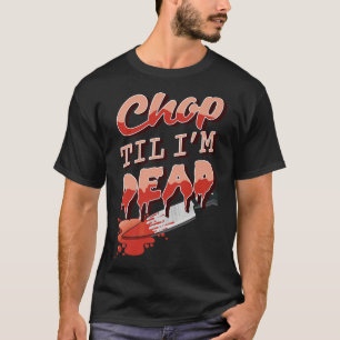 Chop Til Im DeadKitchen Cooking Koch Asian Bu T-Shirt