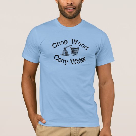 Chop Wood Carry Water T - Shirt (Vorderseite)