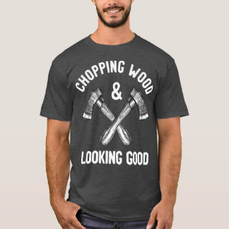 Chopping Wood Amp Schönes, lustiges Sprichwort T-Shirt