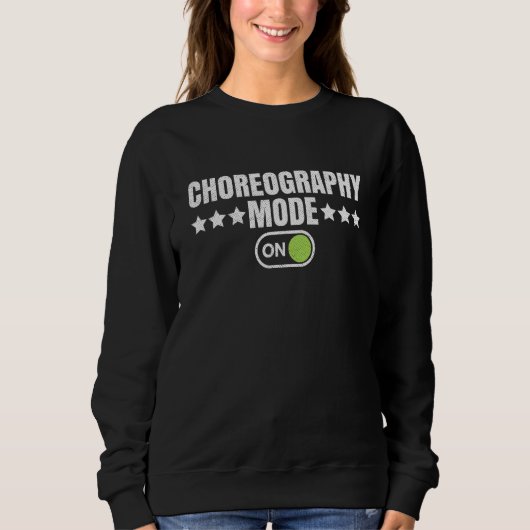 Choreography Mode On Quote For A Dance Class Chore Sweatshirt (Vorderseite)